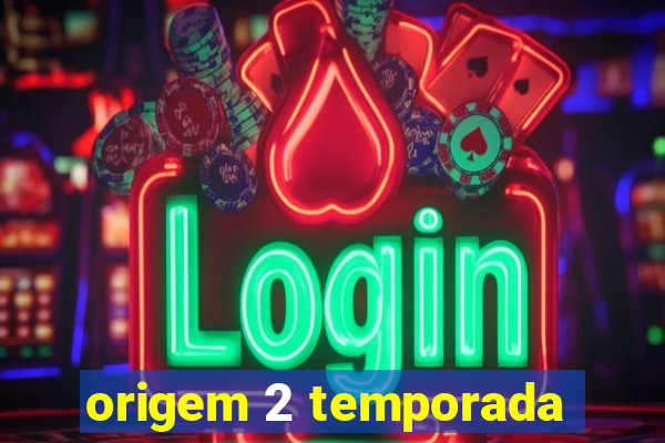 origem 2 temporada